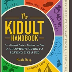 Get PDF The Kidult Handbook: From Blanket Forts to Capture the Flag, a Grownup's Guide to Playi