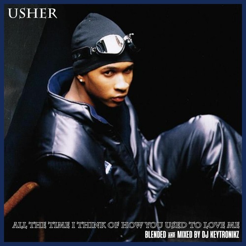 Usher - All The Time I Think Of How You Used To Love Me