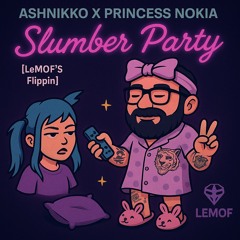 Ashnikko ft Princess Nokia - Slumber Party (LeMOF's Flippin)