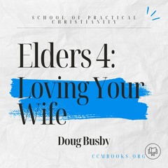 Elders 4: Loving Your Wife (Doug Busby)