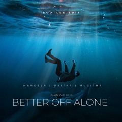 BETTER OFF - ALAN WALKER - MANDELA X DXITAF X MUGITHA EDIT