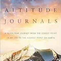 View PDF √ The Altitude Journals: A Seven-Year Journey from the Lowest Point in My Li