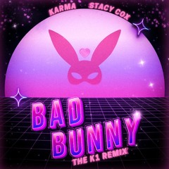 Bad Bunny [The K1 Remix] - K1 ft Karma & Stacy Cox