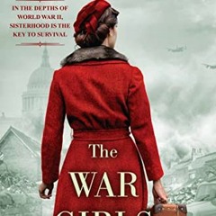 [GET] [EBOOK EPUB KINDLE PDF] The War Girls: A WW2 Novel of Sisterhood and Survival b