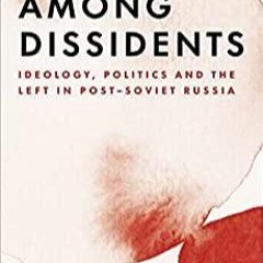 _PDF_ Dissidents among Dissidents: Ideology, Politics and the Left in Post-Soviet