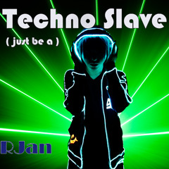 Techno Slave, just be a..