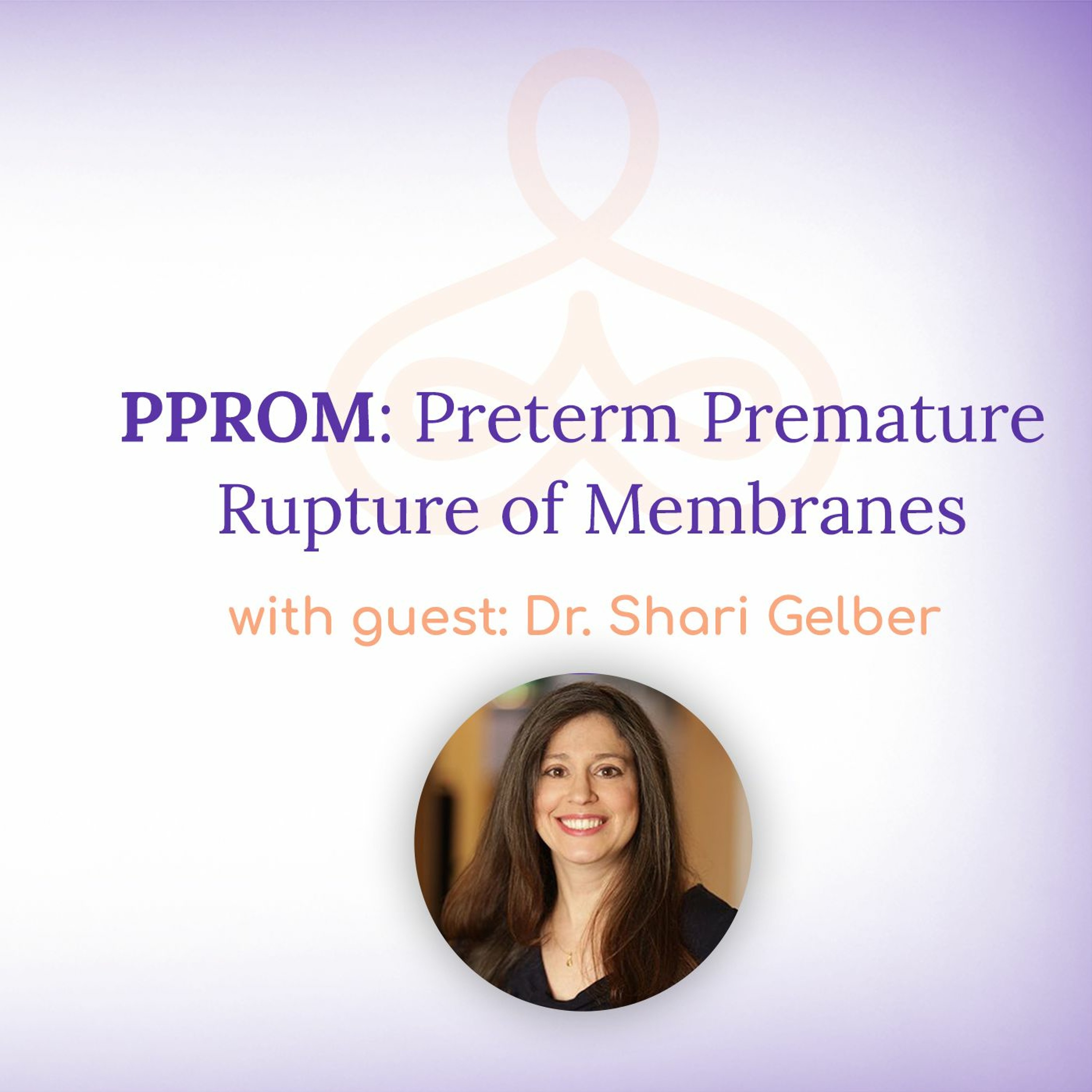 “PPROM: Preterm Premature Rupture of Membranes” – with Dr. Shari Gelber episode artwork
