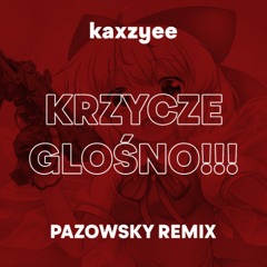KAXZYEE - KRZYCZE GŁOŚNO! (PAZOWSKY REMIX)