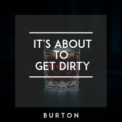 It's About to Get Dirty