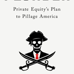 [❤ PDF ⚡] Plunder: Private Equity's Plan to Pillage America full