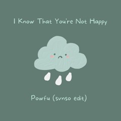 I Know You're Not Happy - Powfu (SVNSO edit)