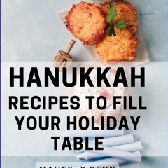 PDF [READ] 💖 Hanukkah Recipes To Fill Your Holiday Table: Delicious Hanukkah Delicacies for a Feas