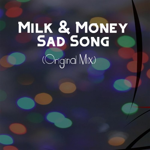 Milk & Money - Sad Song (Original Mix)