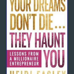 Ebook PDF  ⚡ Your Dreams Don’t Die... They Haunt You: Lessons from a Millionaire Entrepreneur get