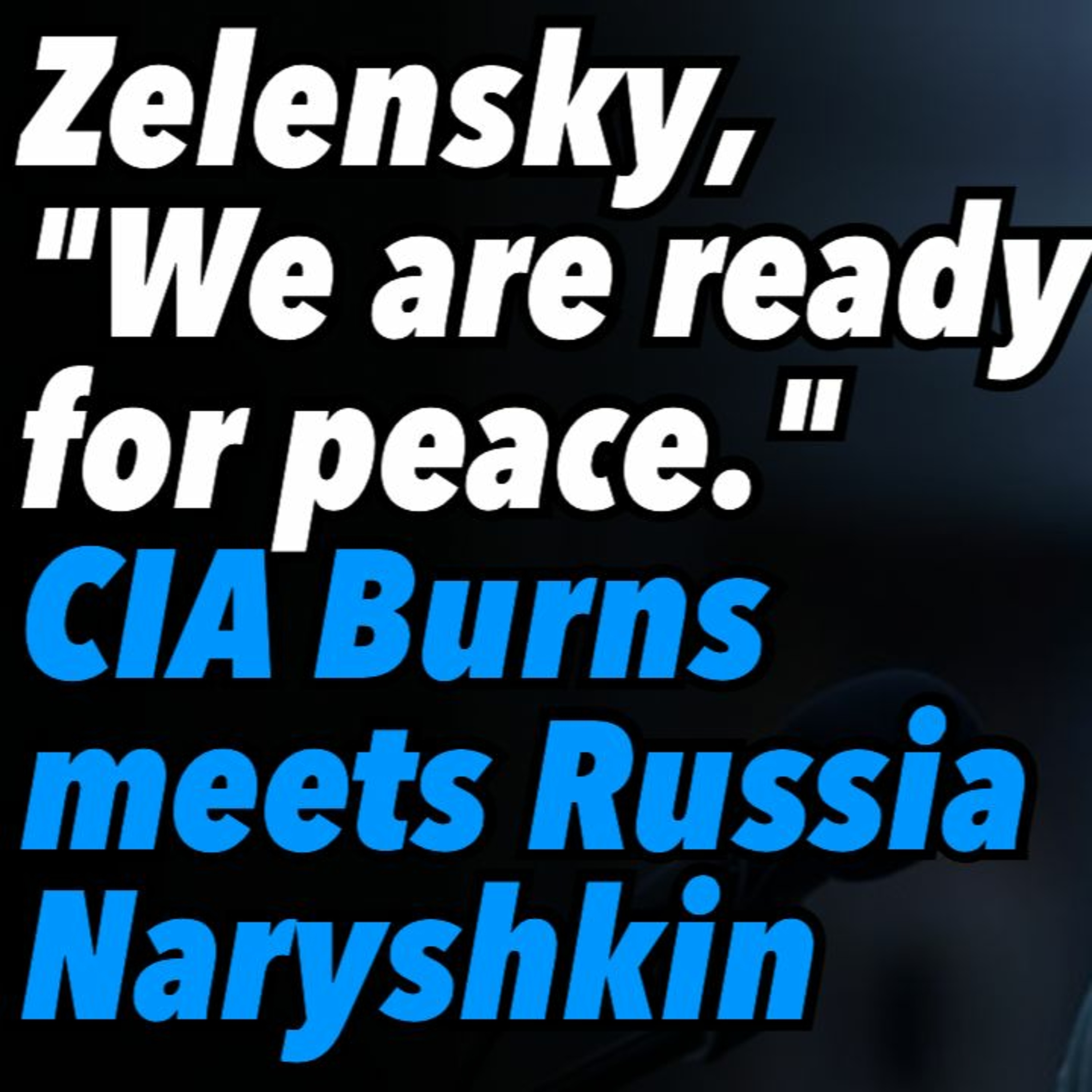 Zelensky, "We are ready for peace." CIA Burns meets Russia's Naryshkin