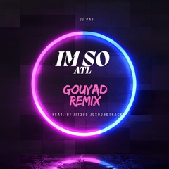 I’m So ATL Gouyad Remix Feat. DJ Jit305 JoSoundtrack