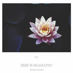 Human Lessons #067 - Zeze Wakamatsu