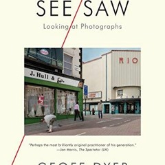 [VIEW] [EPUB KINDLE PDF EBOOK] See/Saw: Looking at Photographs by  Geoff Dyer √