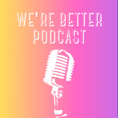 We’re Better Podcast Episode 1