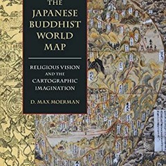 Get EPUB KINDLE PDF EBOOK The Japanese Buddhist World Map: Religious Vision and the Cartographic Ima