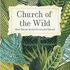 [ACCESS] [EPUB KINDLE PDF EBOOK] Church of the Wild: How Nature Invites Us into the S
