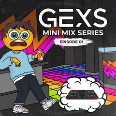GEXS - MINI MIX SERIES - EPISODE 01