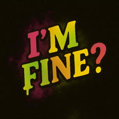 I'm FINE