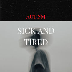 [SICK AND TIRED] - AUT!SM
