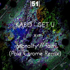 |51| KABO - GET U X summet - rationality // faith (Pala Chrome Remix)