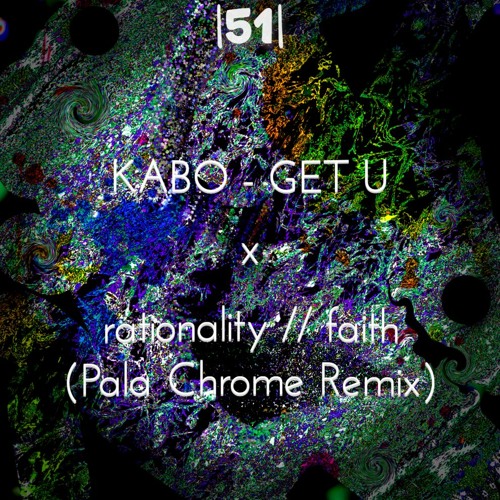 |51| KABO - GET U X summet - rationality // faith (Pala Chrome Remix)