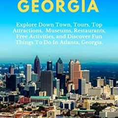 Get [PDF EBOOK EPUB KINDLE] Atlanta Georgia Travel Guide: Explore Downtown, Tours, To