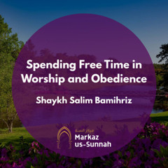 Spending Free Time in Worship and Obedience | Shaykh Salim Bamihriz
