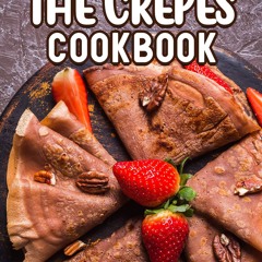 get⚡[PDF]❤ The Crepes Cookbook: 50 Extraordinary French Crepe Recipes