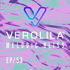 MELODIC BLISS// PROGRESSIVE HOUSE & MELODIC TECHNO/ EP 53 / VEROLILA