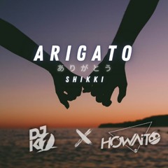 ARIGATO - Shikki [ DJ K-1 X HOWAITO ]