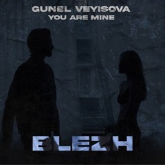 BLEZH, Gunel Veyisova - You Are Mine