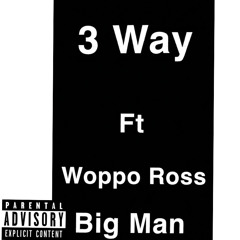 3 Way - Ft Woppo Ross , BigMan