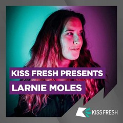 KISS Fresh Presents: Larnie Moles (Sept 2020)