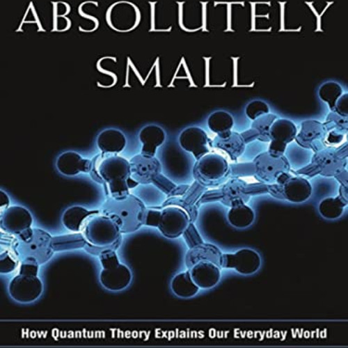 [ACCESS] EBOOK 💗 Absolutely Small: How Quantum Theory Explains Our Everyday World by