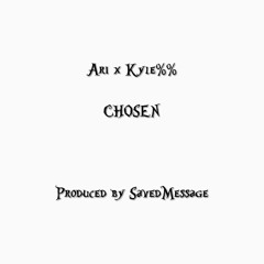 ARI X KYLE%% - CHOSEN PROD. SAVEDMESSAGE