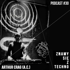 [Znamy się z Techno Podcast #30] Arthur Crag (A.C.)