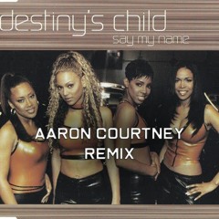Destiny's Child - Say My Name (Aaron Courtney Remix)