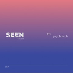 SEEN Radio 011: PsychoTech by DINA