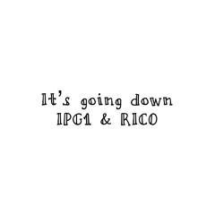 IT’S GOING DOWN **IPG1 & RICØ