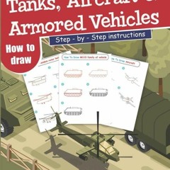 Read ebook [⚡PDF⚡] How To Draw Tanks, Aircrafts and Armored Vehicles: Step-By-St