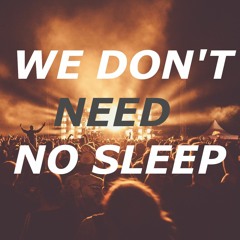 We Don't Need No Sleep