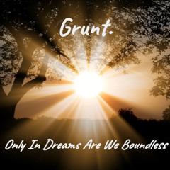 Only In Dreams Are We Boundless