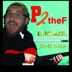bronze silber und drum and bass oida