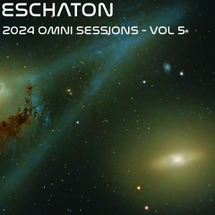 Eschaton: The 2024 Omni Sessions - Volume 5