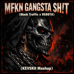MFKN GANGSTA SH!T (Black Traffic x REBØTA) (KEVSKII Mashup) [FREE DL]